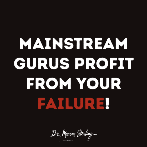 Mainstream gurus profit from your Failure!